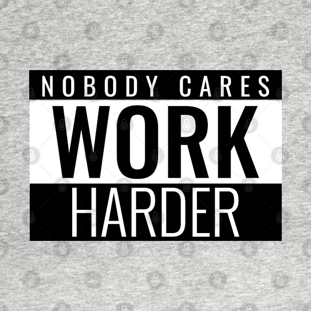 Nobody Cares Work Harder Motivational by amitsurti